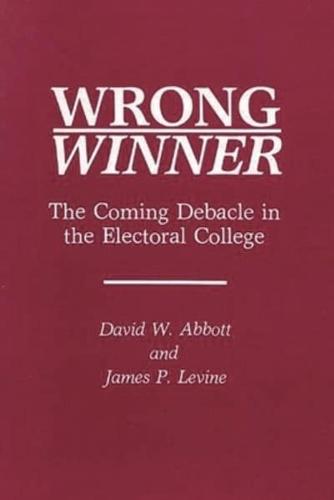 Wrong Winner: The Coming Debacle in the Electoral College