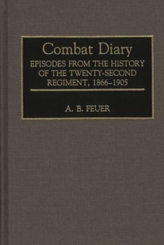 Combat Diary: Episodes from the History of the Twenty-Second Regiment, 1866-1905