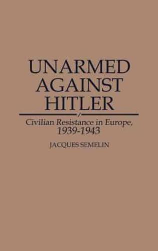 Unarmed Against Hitler: Civilian Resistance in Europe, 1939-1943