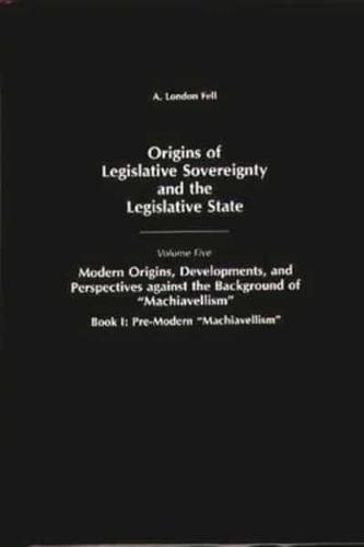 Origins of Legislative Sovereignty and the Legislative State: Volume Five, Modern Origins, Developments, and Perspectives Against the Background of Ma