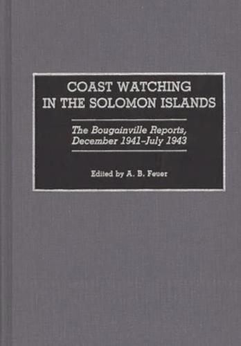 Coast Watching in the Solomon Islands: The Bougainville Reports, December 1941-July 1943