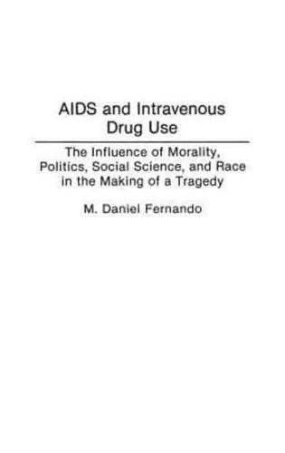 AIDS and Intravenous Drug Use: The Influence of Morality, Politics, Social Science, and Race in the Making of a Tragedy