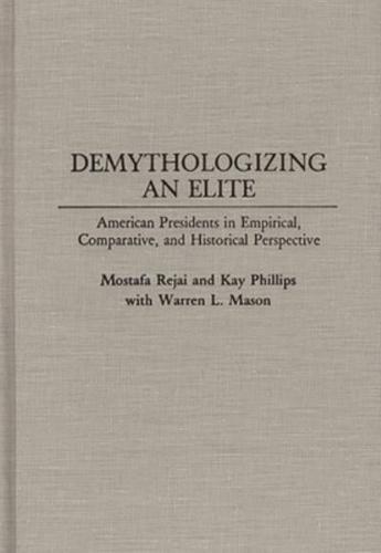 Demythologizing an Elite: American Presidents in Empirical, Comparative, and Historical Perspectives