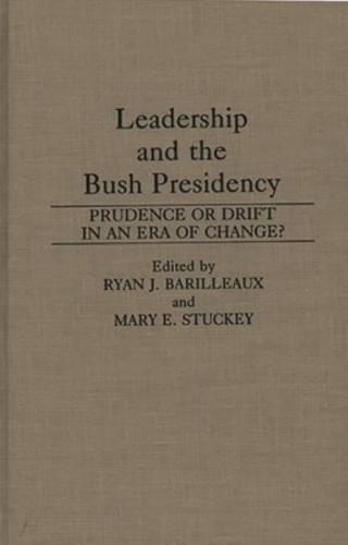 Leadership and the Bush Presidency: Prudence or Drift in an Era of Change?