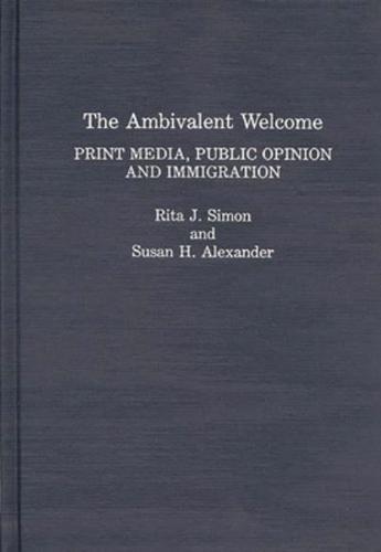 The Ambivalent Welcome: Print Media, Public Opinion and Immigration