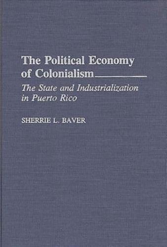 The Political Economy of Colonialism: The State and Industrialization in Puerto Rico