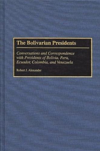 The Bolivarian Presidents: Conversations and Correspondence with Presidents of Bolivia, Peru, Ecuador, Colombia, and Venezuela