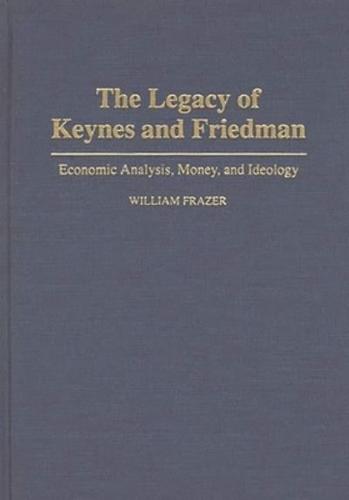 The Legacy of Keynes and Friedman: Economic Analysis, Money, and Ideology