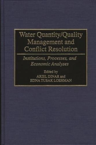 Water Quantity/Quality Management and Conflict Resolution: Institutions, Processes, and Economic Analyses