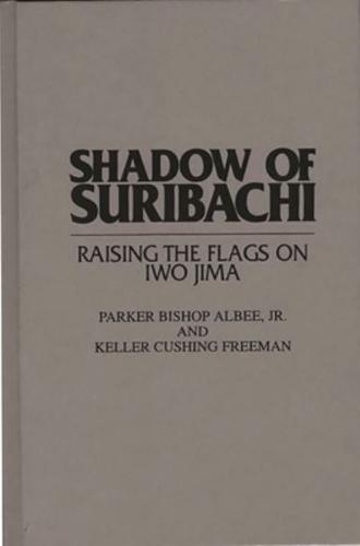 Shadow of Suribachi: Raising the Flags on Iwo Jima
