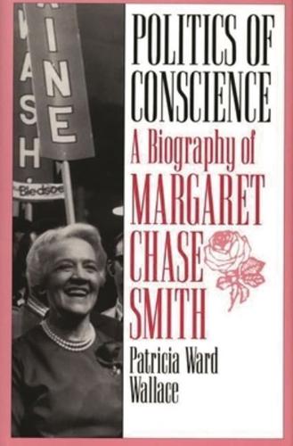 Politics of Conscience: A Biography of Margaret Chase Smith