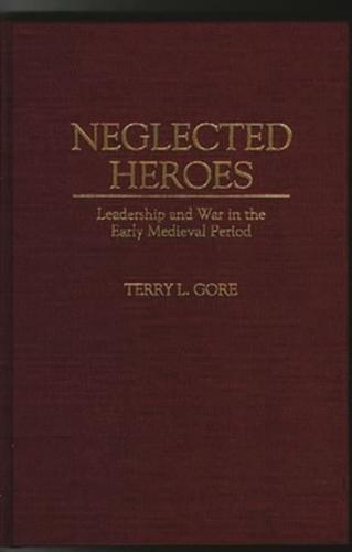 Neglected Heroes: Leadership and War in the Early Medieval Period