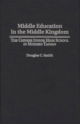 Middle Education in the Middle Kingdom: The Chinese Junior High School in Modern Taiwan