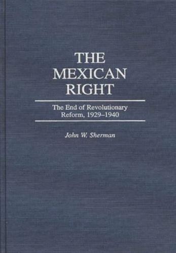 The Mexican Right: The End of Revolutionary Reform, 1929-1940