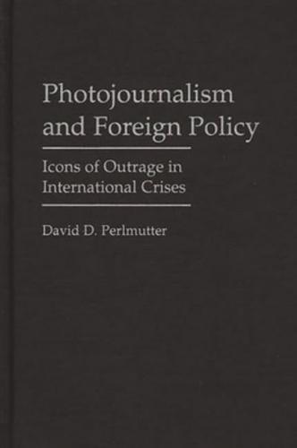 Photojournalism and Foreign Policy: Icons of Outrage in International Crises