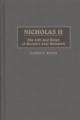 Nicholas II: The Life and Reign of Russia's Last Monarch