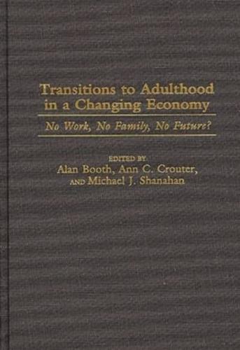 Transitions to Adulthood in a Changing Economy: No Work, No Family, No Future?