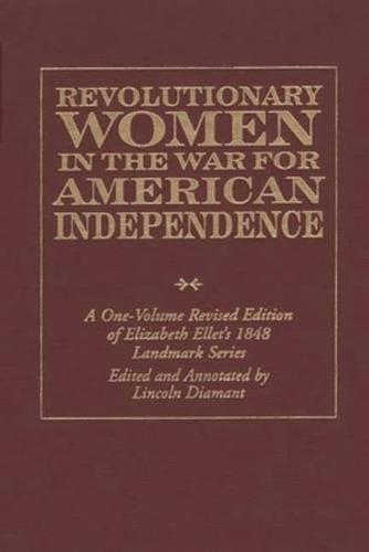 Revolutionary Women in the War for American Independence: A One-Volume Revised Edition of Elizabeth Ellet's 1848 Landmark Series