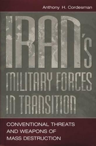 Iran's Military Forces in Transition: Conventional Threats and Weapons of Mass Destruction