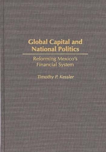 Global Capital and National Politics: Reforming Mexico's Financial System