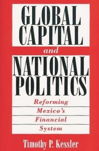 Global Capital and National Politics: Reforming Mexico's Financial System