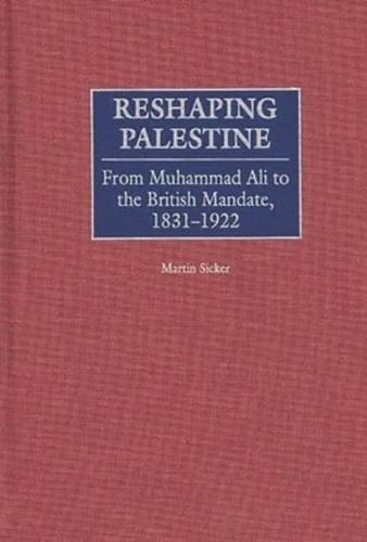Reshaping Palestine: From Muhammad Ali to the British Mandate, 1831-1922