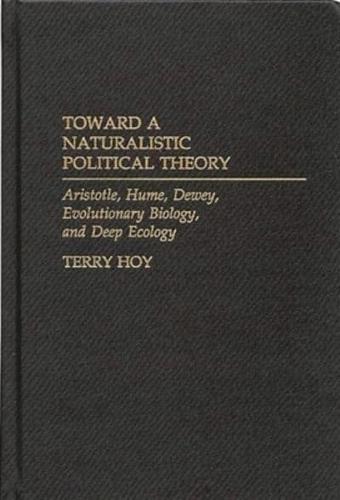 Toward a Naturalistic Political Theory: Aristotle, Hume, Dewey, Evolutionary Biology, and Deep Ecology