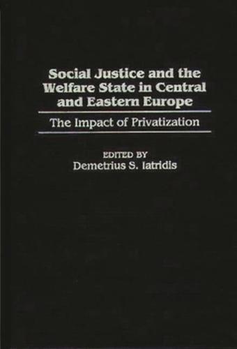 Social Justice and the Welfare State in Central and Eastern Europe: The Impact of Privatization