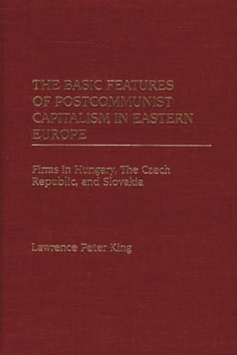 The Basic Features of Postcommunist Capitalism in Eastern Europe: Firms in Hungary, the Czech Republic, and Slovakia