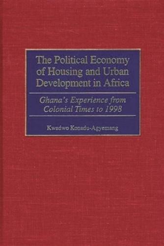 The Political Economy of Housing and Urban Development in Africa: Ghana's Experience from Colonial Times to 1998