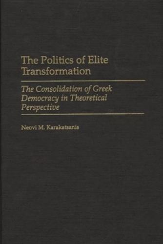 The Politics of Elite Transformation: The Consolidation of Greek Democracy in Theoretical Perspective