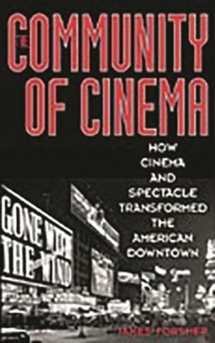 The Community of Cinema: How Cinema and Spectacle Transformed the American Downtown