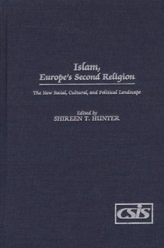 Islam, Europe's Second Religion: The New Social, Cultural, and Political Landscape