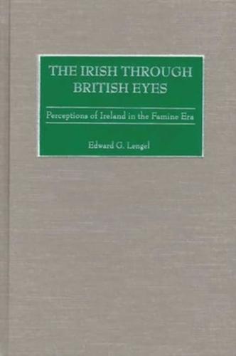 The Irish Through British Eyes: Perceptions of Ireland in the Famine Era