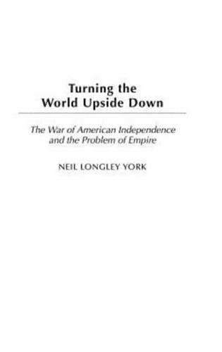 Turning the World Upside Down: The War of American Independence and the Problem of Empire