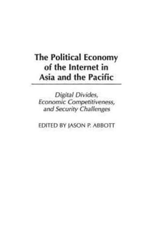 The Political Economy of the Internet in Asia and the Pacific: Digital Divides, Economic Competitiveness, and Security Challenges