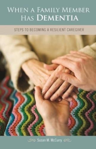 When a Family Member Has Dementia: Steps to Becoming a Resilient Caregiver