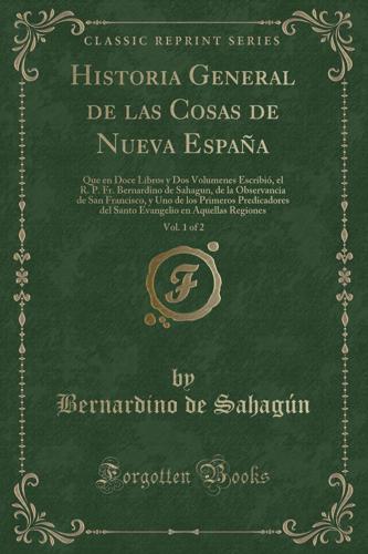 Historia General de Las Cosas de Nueva Espaï¿½a, Vol. 1 of 2
