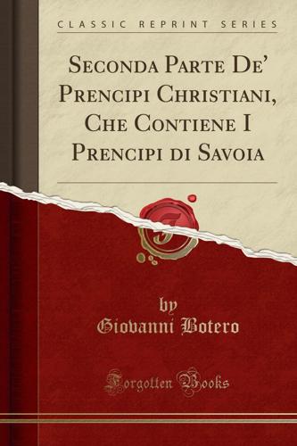 Seconda Parte De' Prencipi Christiani, Che Contiene I Prencipi Di Savoia (Classic Reprint)