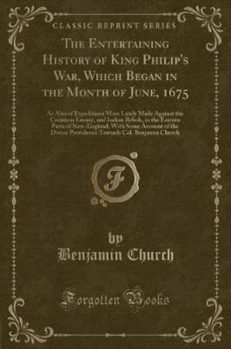 The Entertaining History of King Philip's War, Which Began in the Month of June, 1675