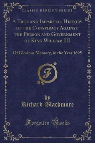 A True and Impartial History of the Conspiracy Against the Person and Government of King William III