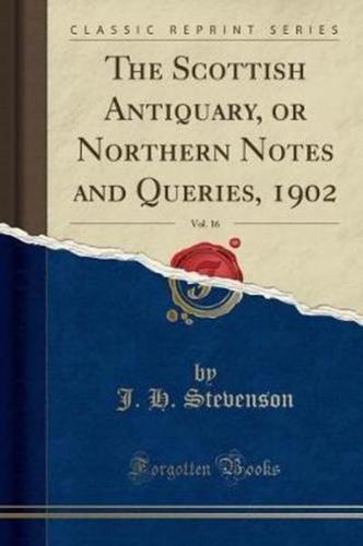 The Scottish Antiquary, or Northern Notes and Queries, 1902, Vol. 16 (Classic Reprint)