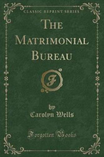 The Matrimonial Bureau (Classic Reprint)