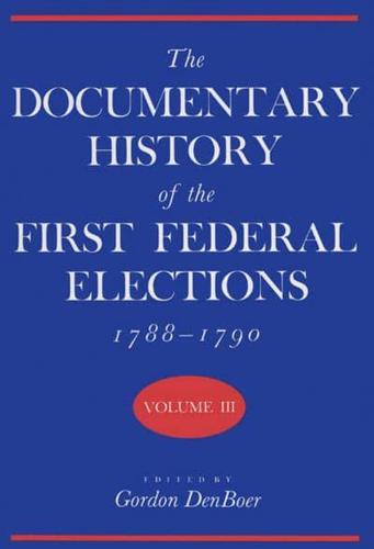Documentary History of the First Federal Elections, 1788-1790, Volume III