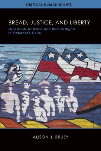 Bread, Justice, and Liberty: Grassroots Activism and Human Rights in Pinochet's Chile