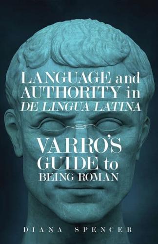 Language and Authority in <em>De Lingua Latina<em>: Varro's Guide to Being Roman