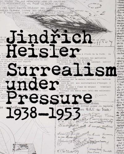 Jindrich Heisler - Surrealism Under Pressure, 1938-1953