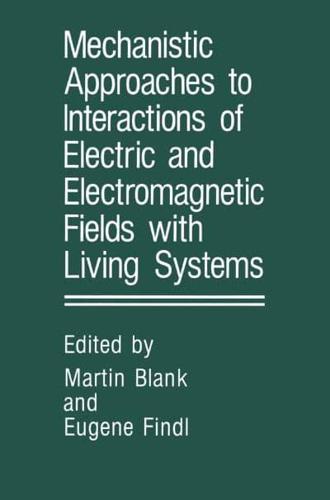 Mechanistic Approaches to Interactions of Electric and Electromagnetic Fields With Living Systems