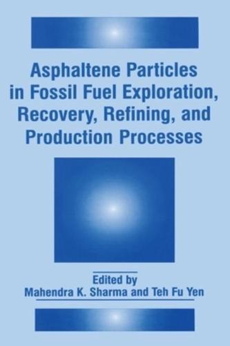 Asphaltene Particles in Fossil Fuel Exploration, Recovery, Refining, and Production Processes