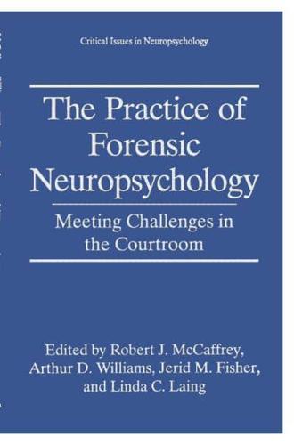 The Practice of Forensic Neuropsychology : Meeting Challenges in the Courtroom